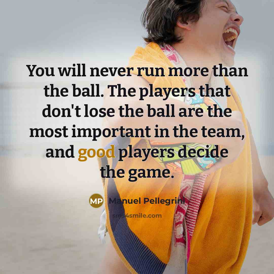 “You will never run more than the ball. The players…” quote by Manuel Pellegrini
