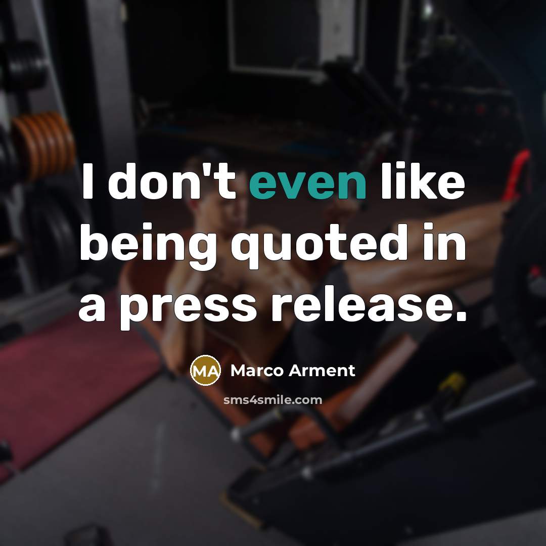 “I don't even like being quoted in a press release.…” quote by Marco Arment