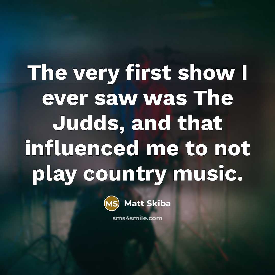 “The very first show I ever saw was The Judds,…” quote by Matt Skiba