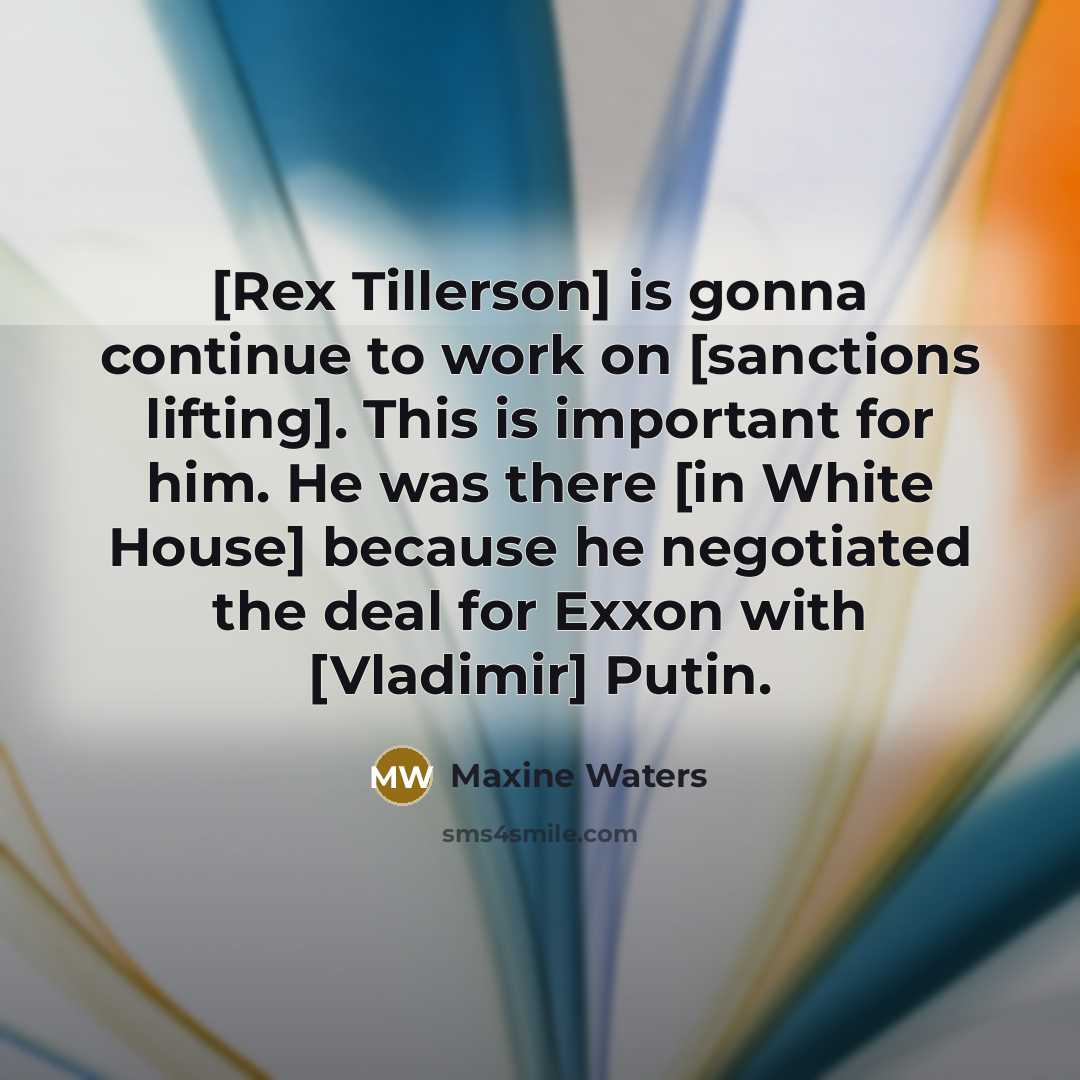 “[Rex Tillerson] is gonna continue to work on [sanctions lifting].…” quote by Maxine Waters