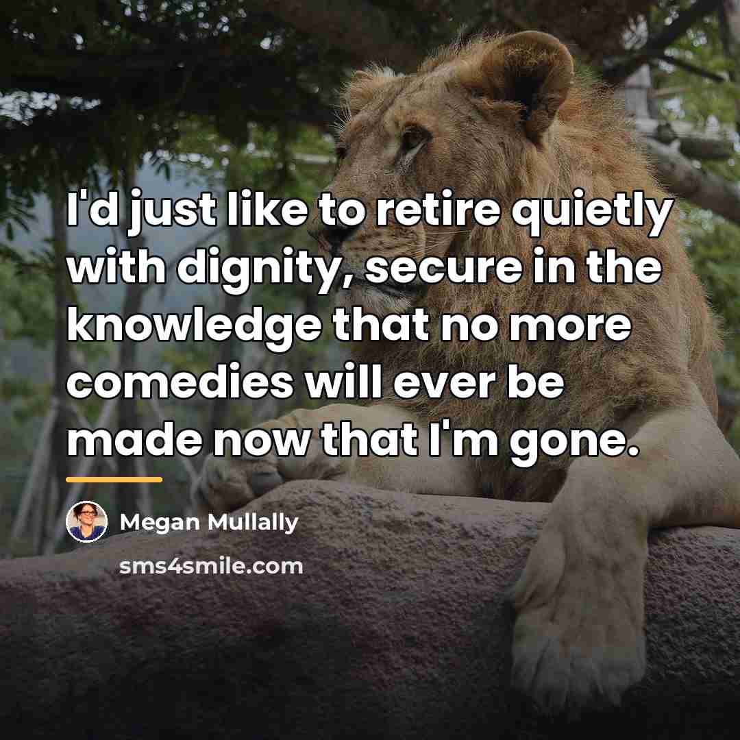 “I'd just like to retire quietly with dignity, secure in…” quote by Megan Mullally