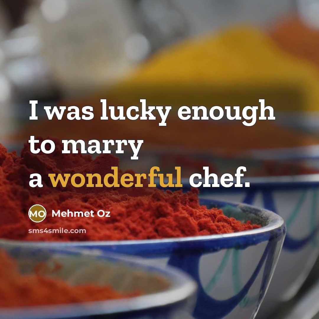 “I was lucky enough to marry a wonderful chef.…” quote by Mehmet Oz