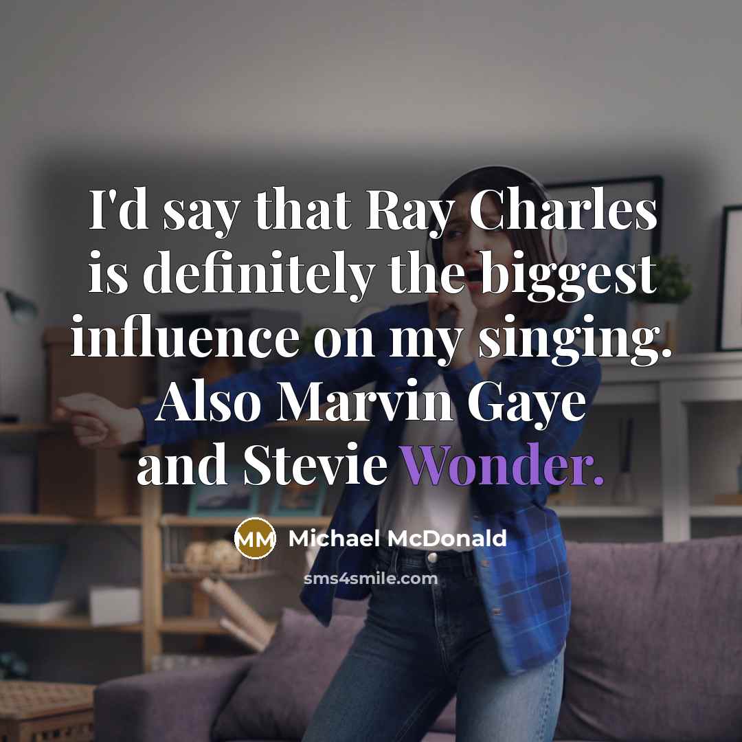 “I'd say that Ray Charles is definitely the biggest influence…” quote by Michael McDonald
