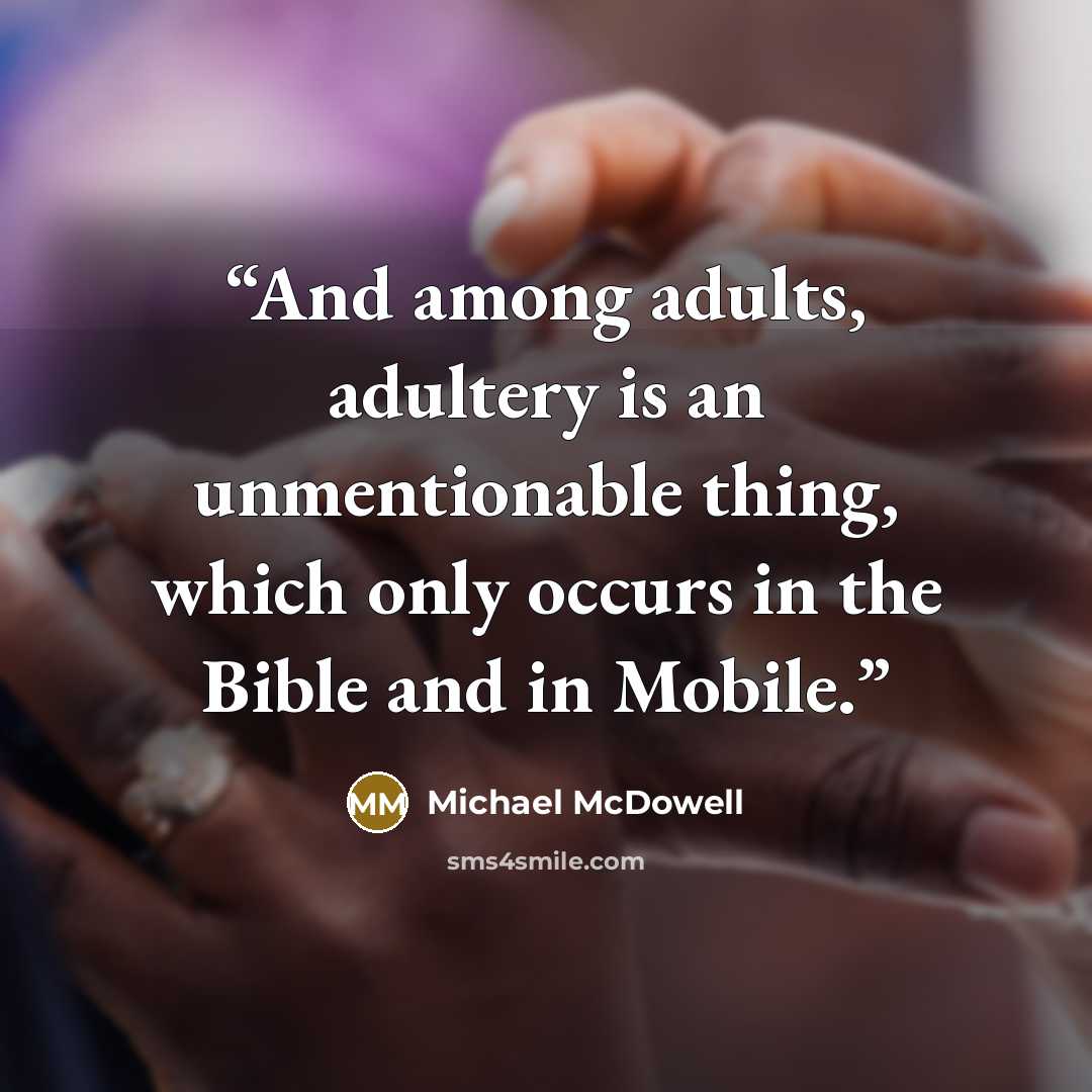 “And among adults, adultery is an unmentionable thing, which only occurs in the Bible and in Mobile.” quote by Michael McDowell