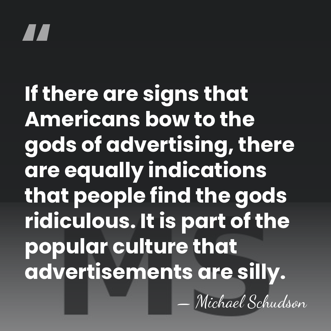 If there are signs that Americans bow to the gods of advertising,&hellip; - Michael Schudson
