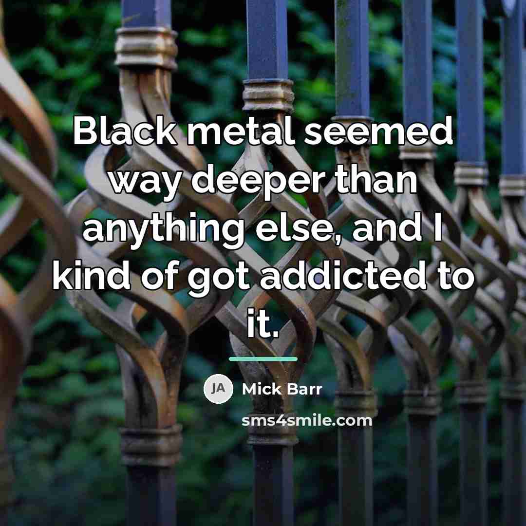 “Black metal seemed way deeper than anything else, and I…” quote by Mick Barr