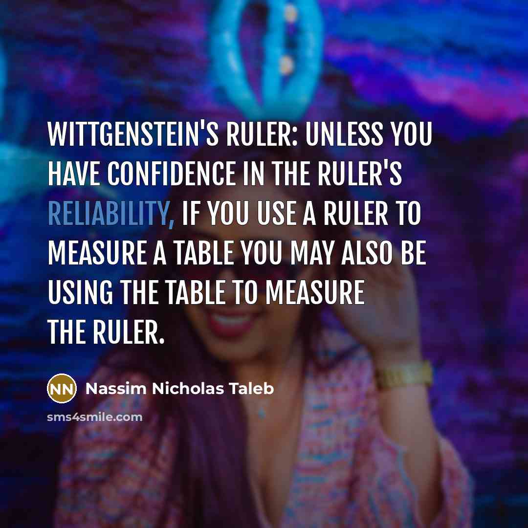 “Wittgenstein's ruler: Unless you have confidence in the ruler's reliability,…” quote by Nassim Nicholas Taleb