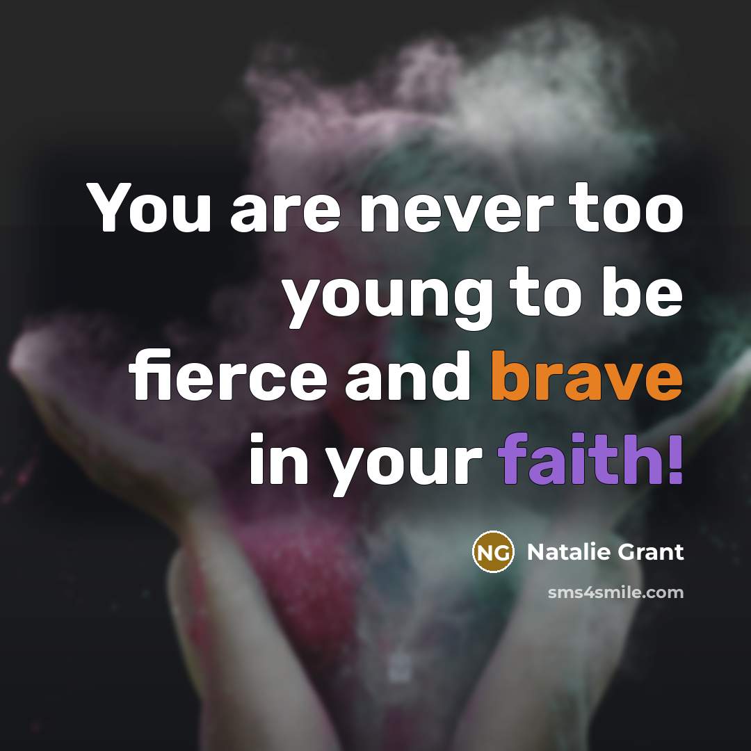 “You are never too young to be fierce and brave…” quote by Natalie Grant