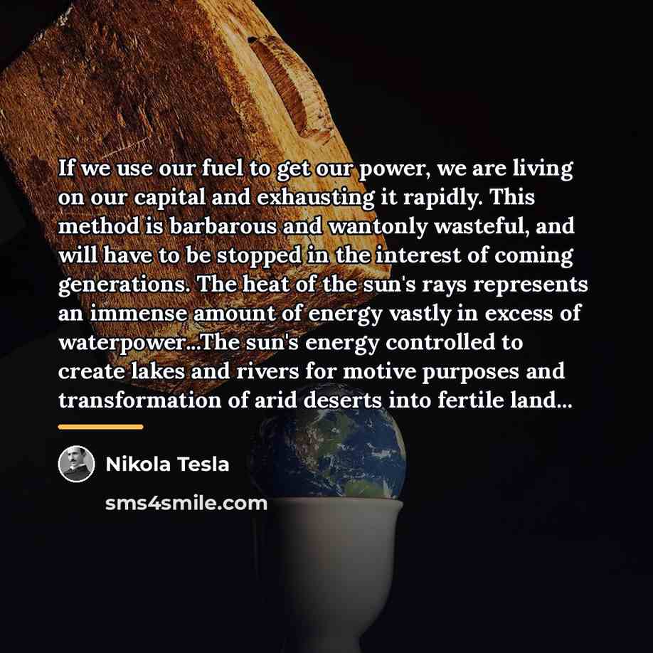 “If we use our fuel to get our power, we…” quote by Nikola Tesla