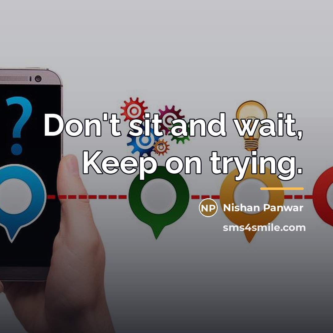 “Don't sit and wait, Keep on trying.…” quote by Nishan Panwar