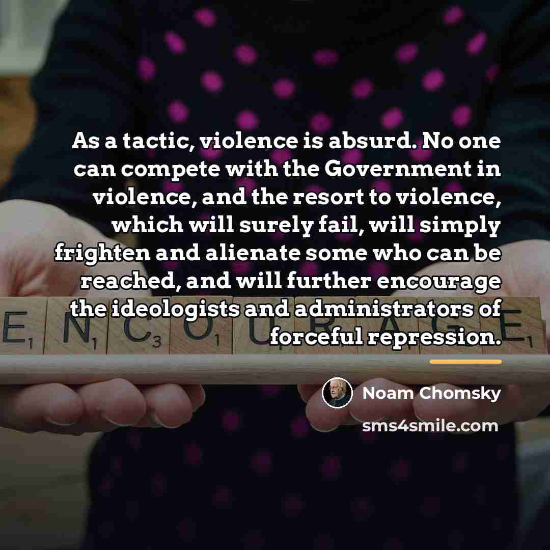 “As a tactic, violence is absurd. No one can compete…” quote by Noam Chomsky