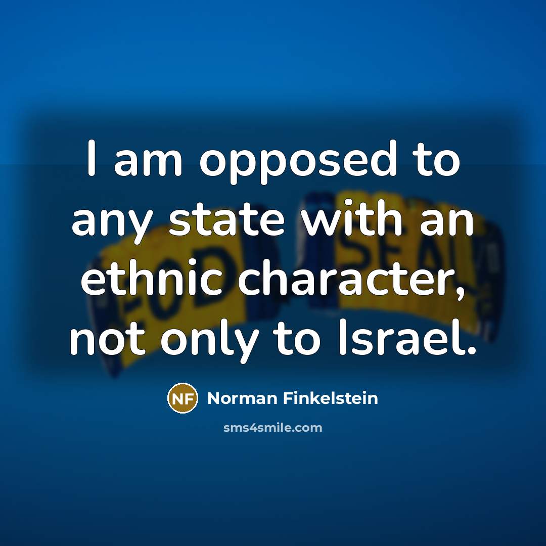 “I am opposed to any state with an ethnic character,…” quote by Norman Finkelstein