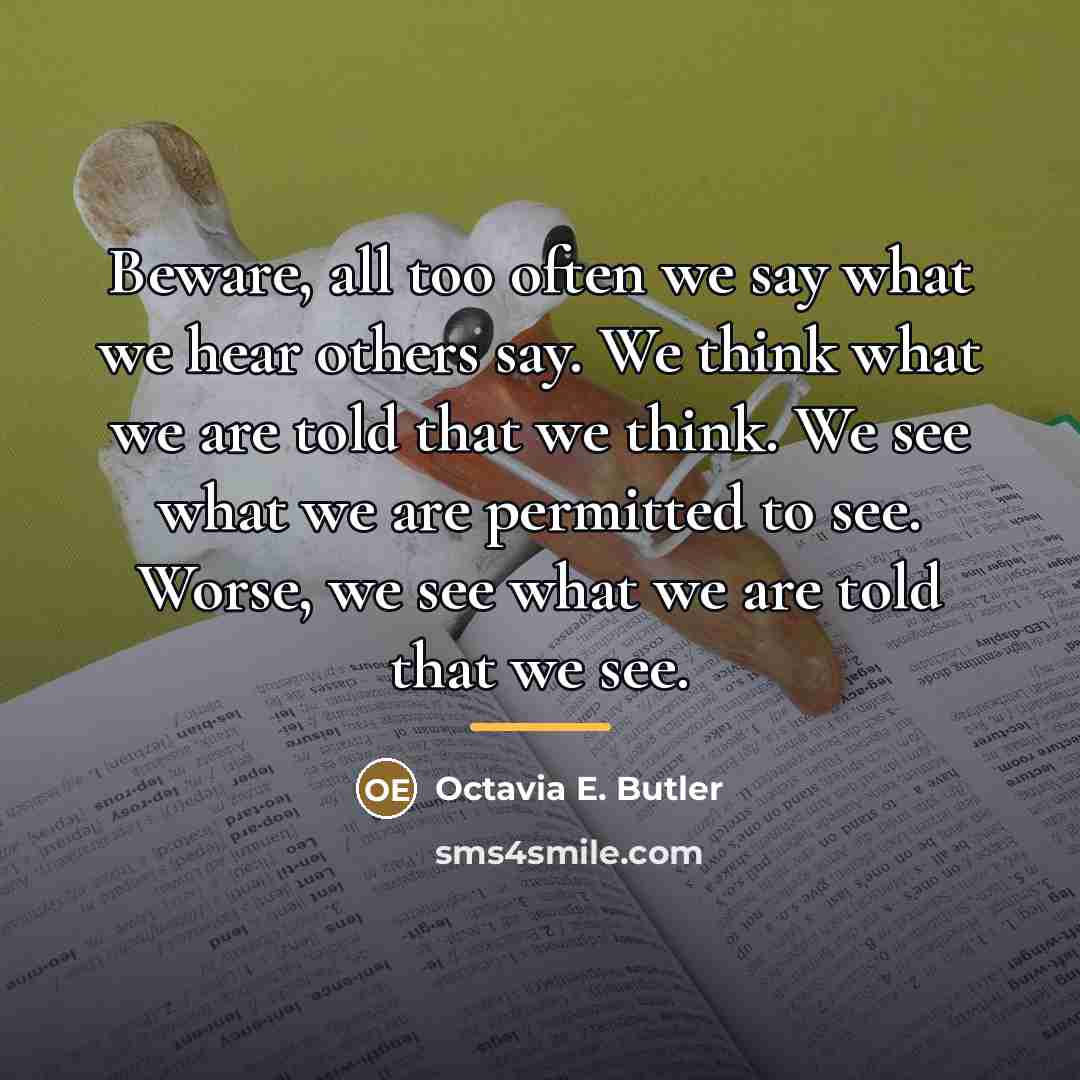 “Beware, all too often we say what we hear others…” quote by Octavia E. Butler