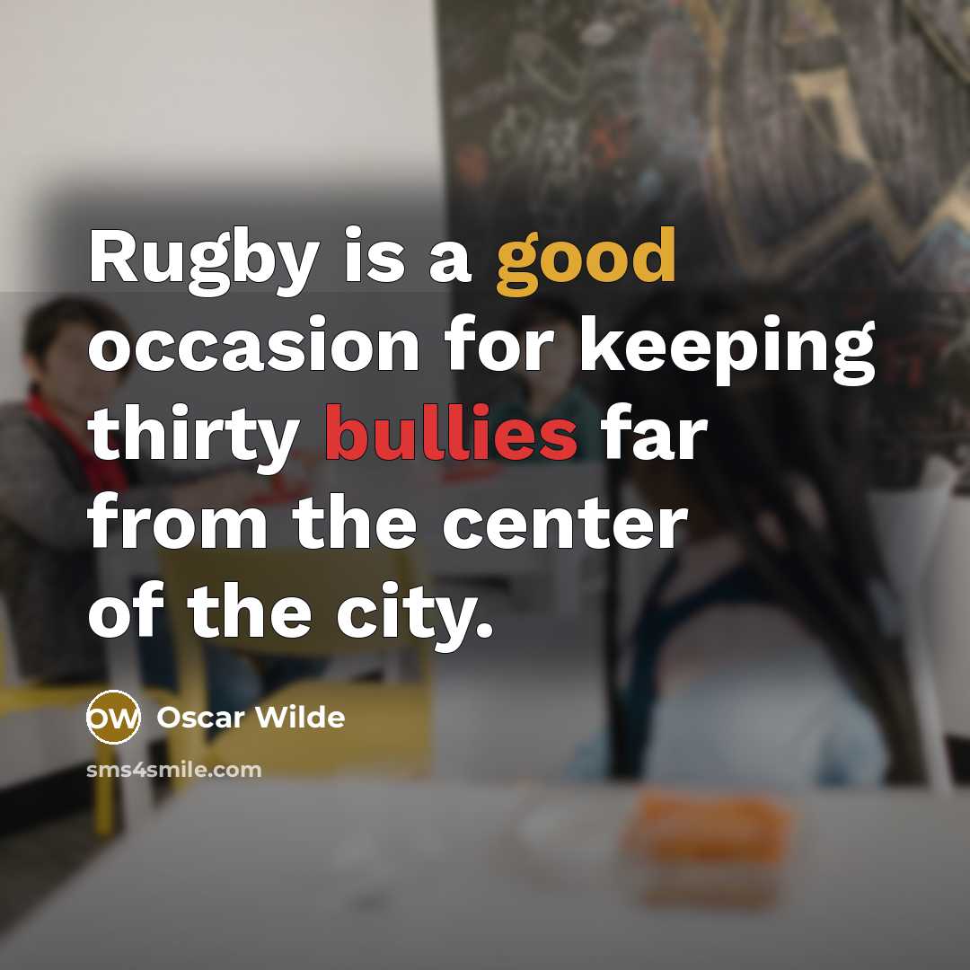 “Rugby is a good occasion for keeping thirty bullies far from the center of the city.” quote by Oscar Wilde