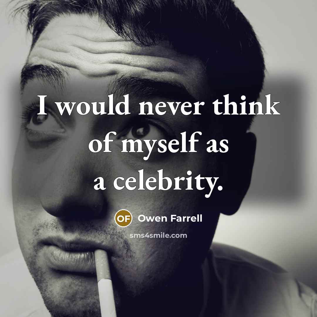 “I would never think of myself as a celebrity.…” quote by Owen Farrell