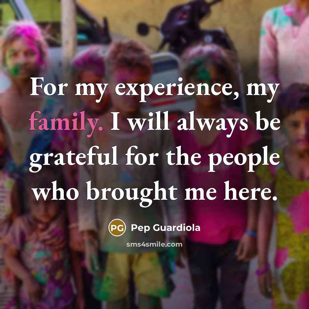 “For my experience, my family. I will always be grateful…” quote by Pep Guardiola