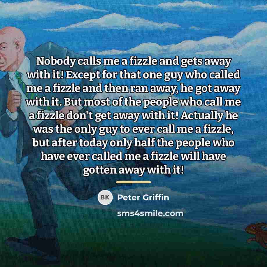 “Nobody calls me a fizzle and gets away with it!…” quote by Peter Griffin