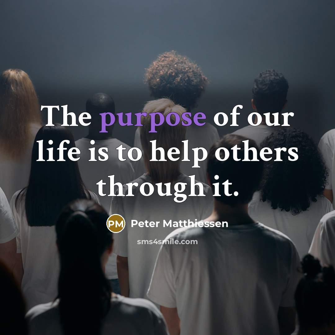 “The purpose of our life is to help others through…” quote by Peter Matthiessen
