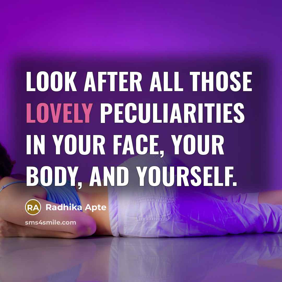 “Look after all those lovely peculiarities in your face, your…” quote by Radhika Apte