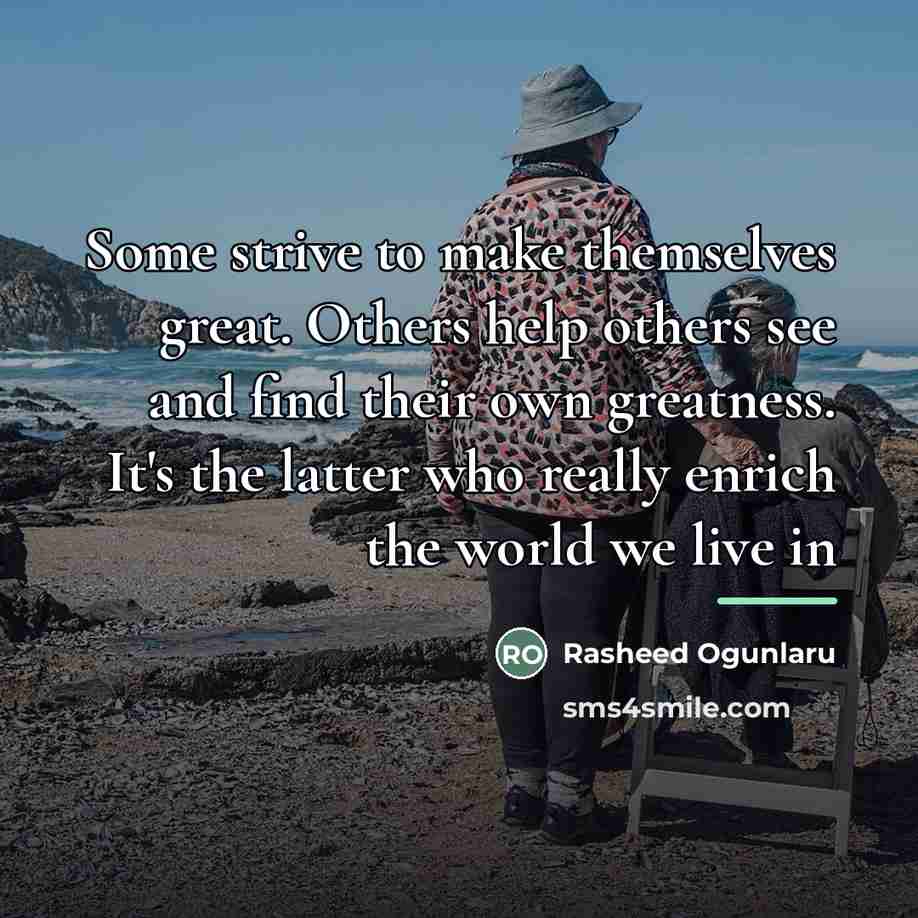 “Some strive to make themselves great. Others help others see…” quote by Rasheed Ogunlaru