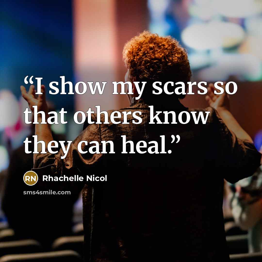 “I show my scars so that others know they can heal.” quote by Rhachelle Nicol