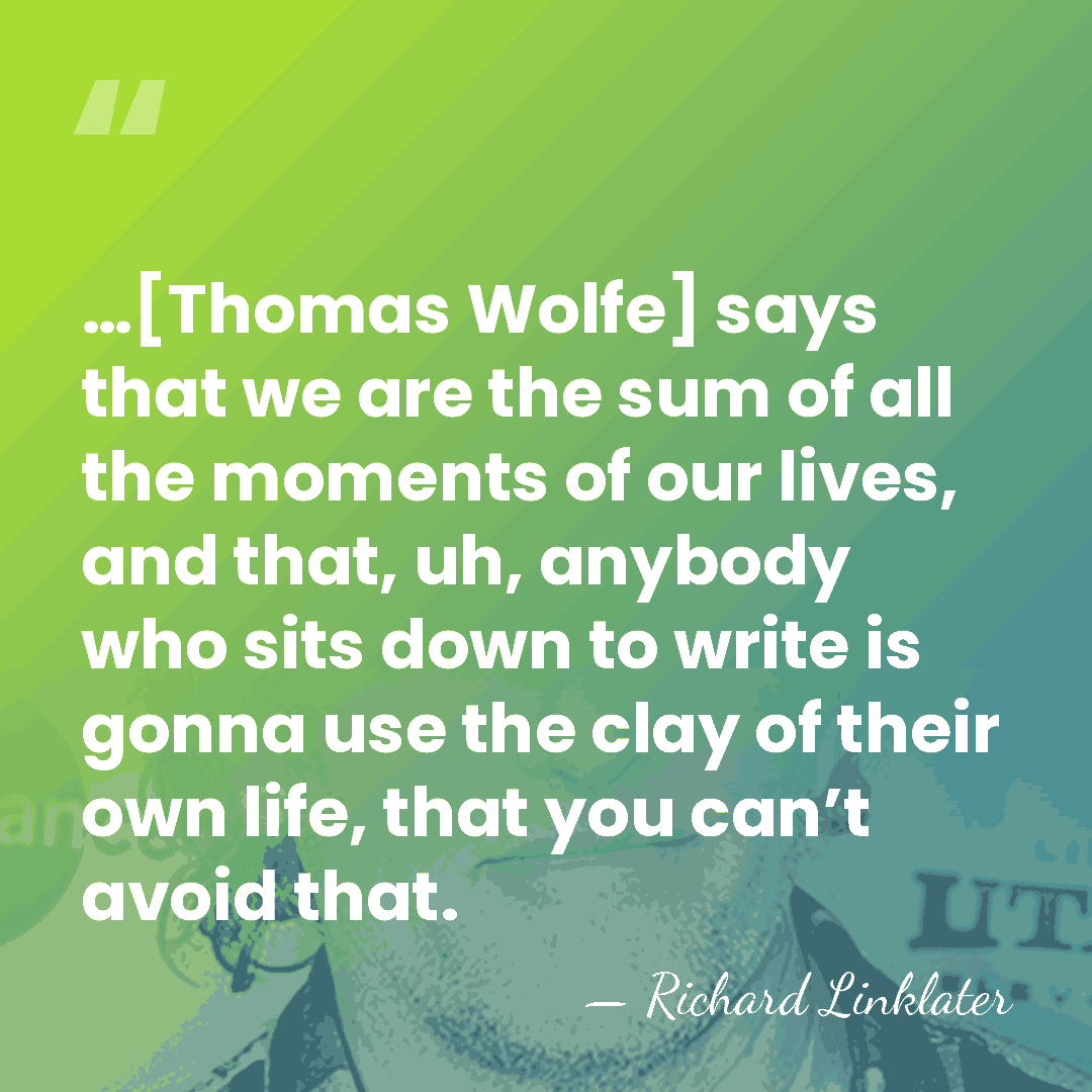 …[Thomas Wolfe] says that we are the sum of all the moments&hellip; - Richard Linklater