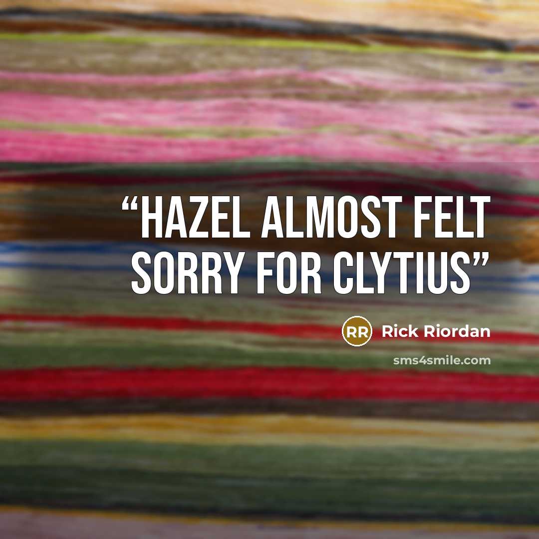 “HAZEL ALMOST FELT SORRY FOR CLYTIUS” quote by Rick Riordan