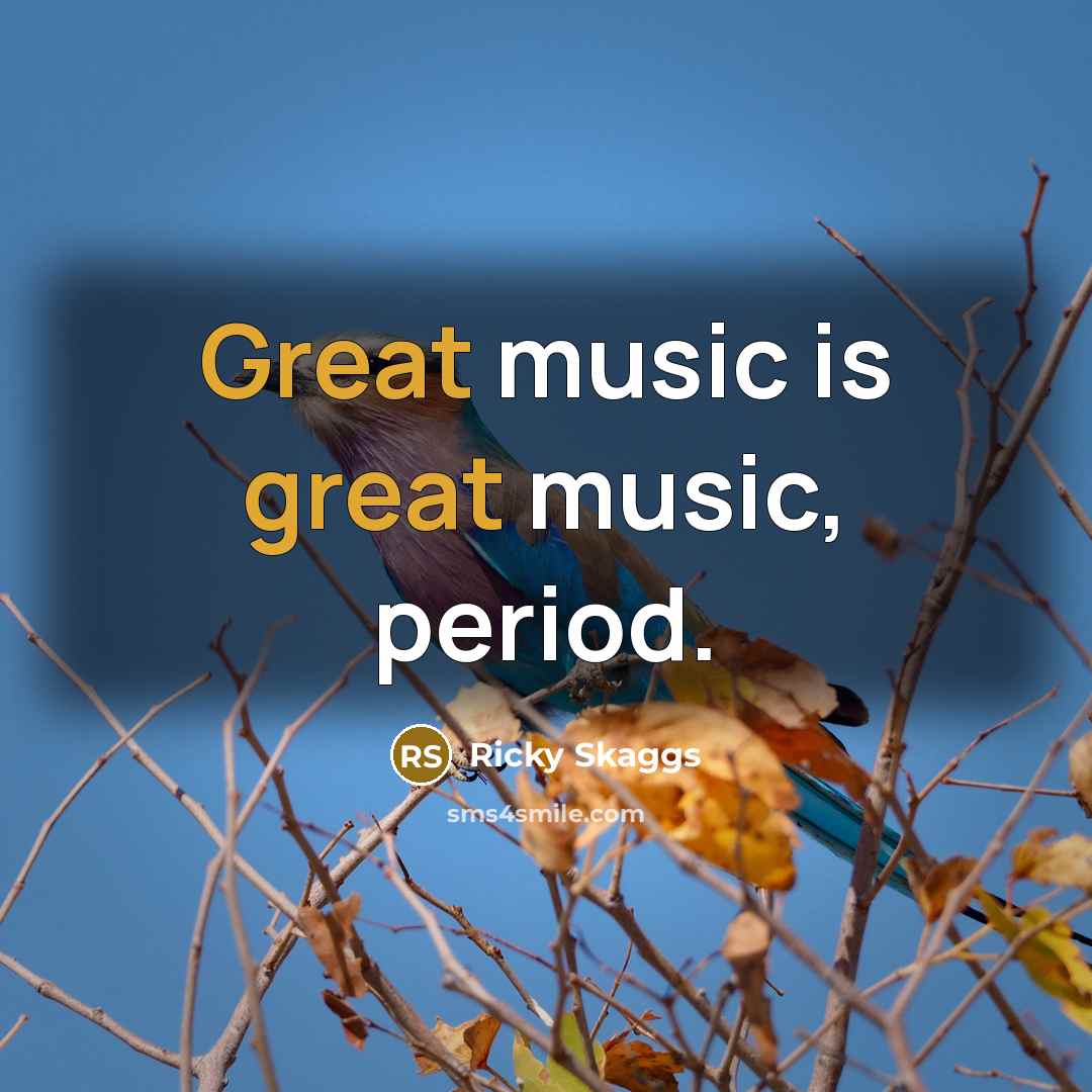 “Great music is great music, period.” quote by Ricky Skaggs