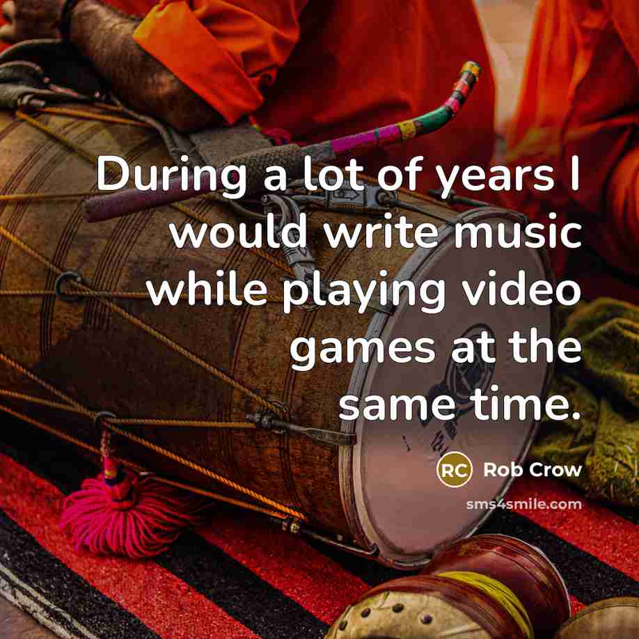 “During a lot of years I would write music while…” quote by Rob Crow
