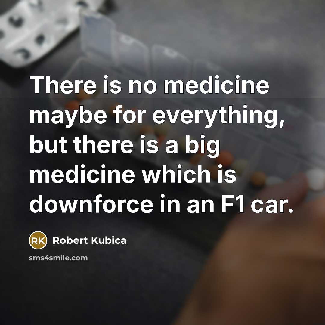 “There is no medicine maybe for everything, but there is…” quote by Robert Kubica