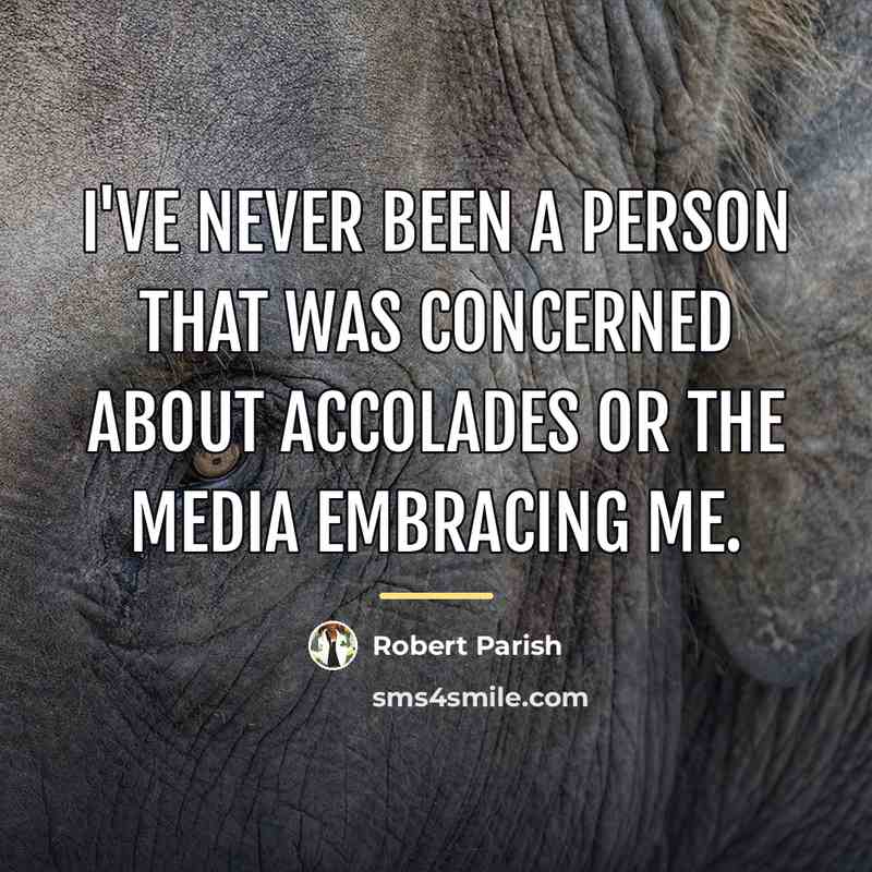 “I've never been a person that was concerned about accolades…” quote by Robert Parish