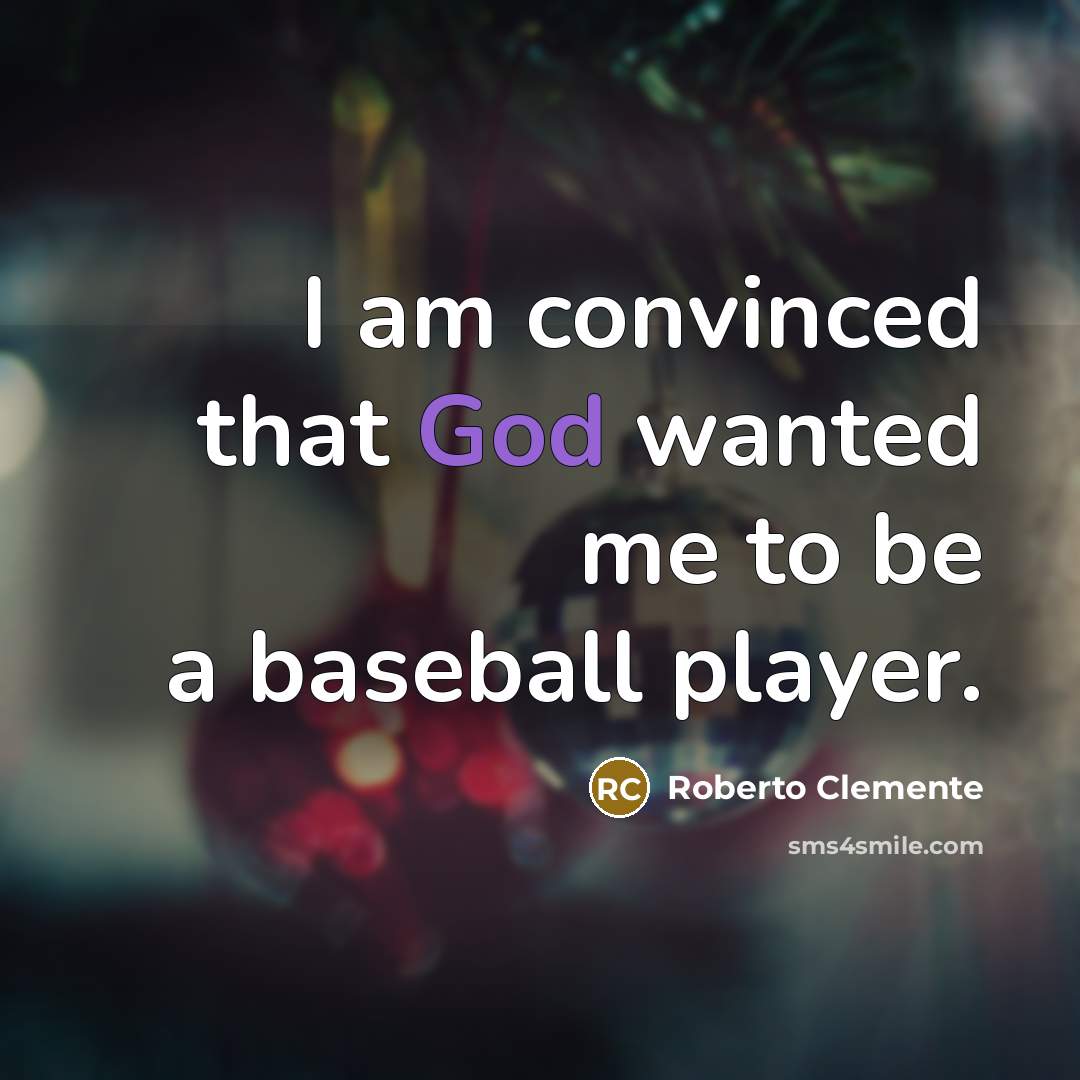 “I am convinced that God wanted me to be a…” quote by Roberto Clemente