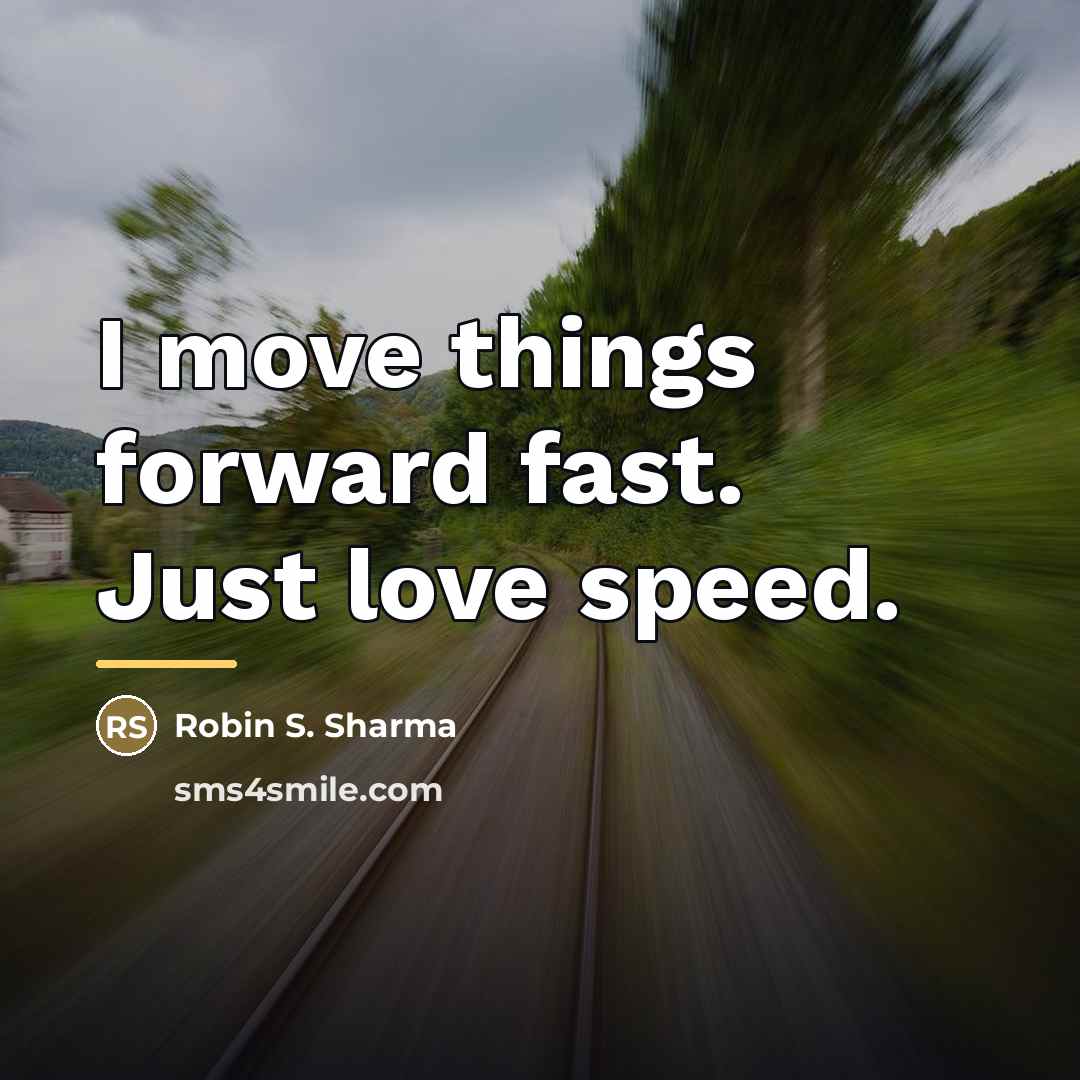 “I move things forward fast. Just love speed.…” quote by Robin S. Sharma