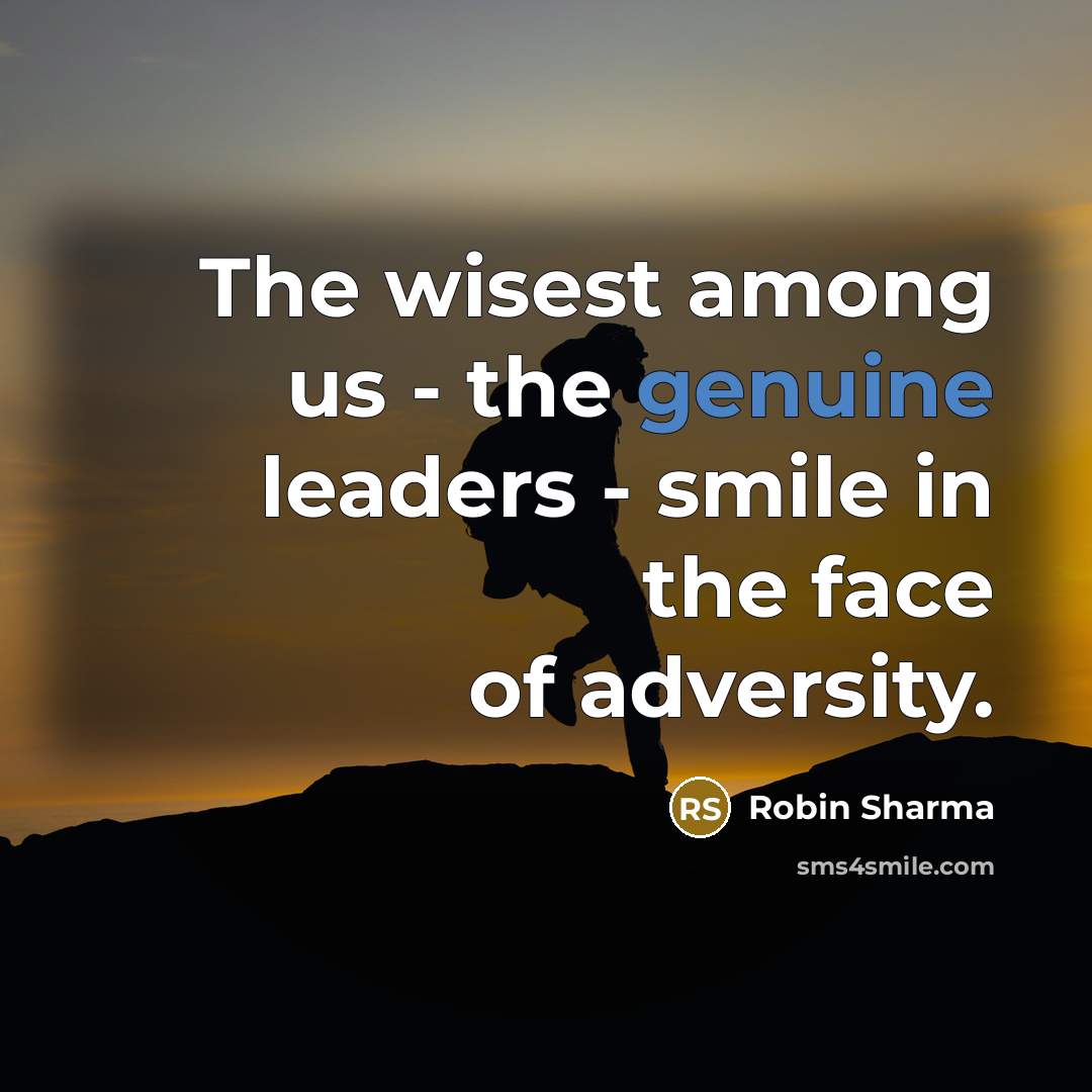 “The wisest among us - the genuine leaders - smile…” quote by Robin Sharma