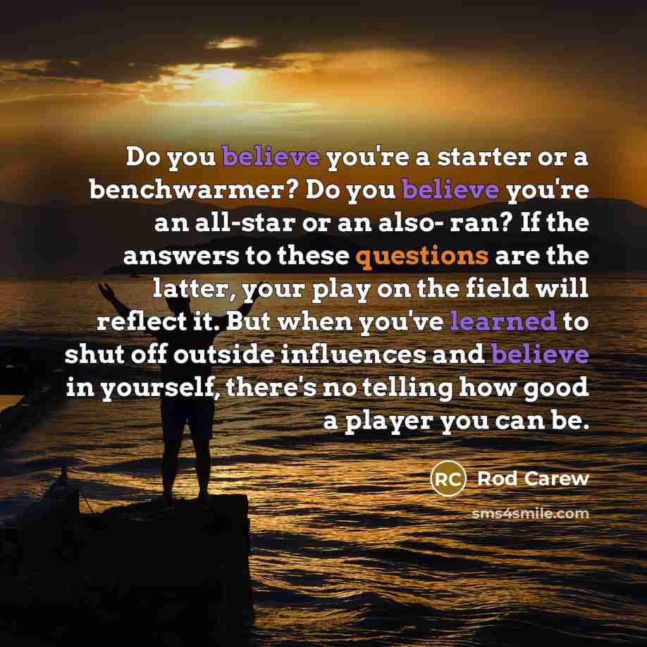 “Do you believe you're a starter or a benchwarmer? Do…” quote by Rod Carew