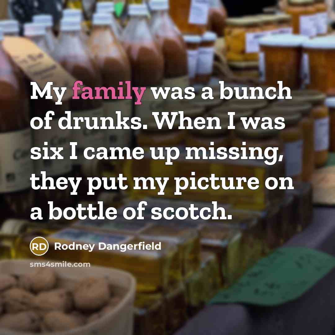 “My family was a bunch of drunks. When I was…” quote by Rodney Dangerfield