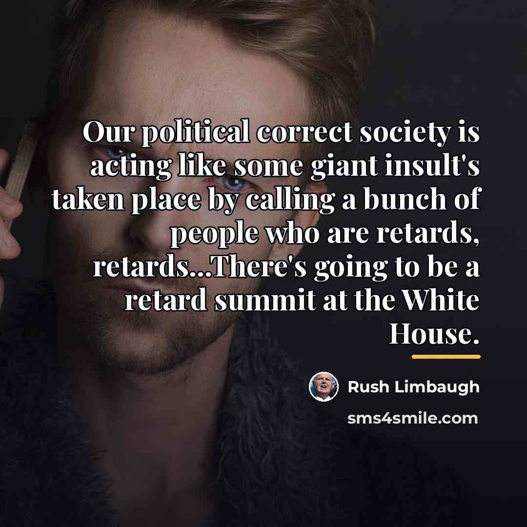 “Our political correct society is acting like some giant insult's…” quote by Rush Limbaugh