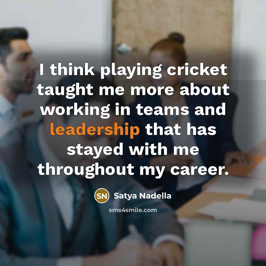 “I think playing cricket taught me more about working in…” quote by Satya Nadella