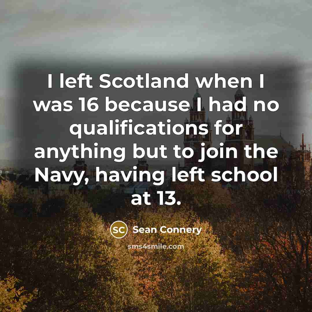 “I left Scotland when I was 16 because I had…” quote by Sean Connery
