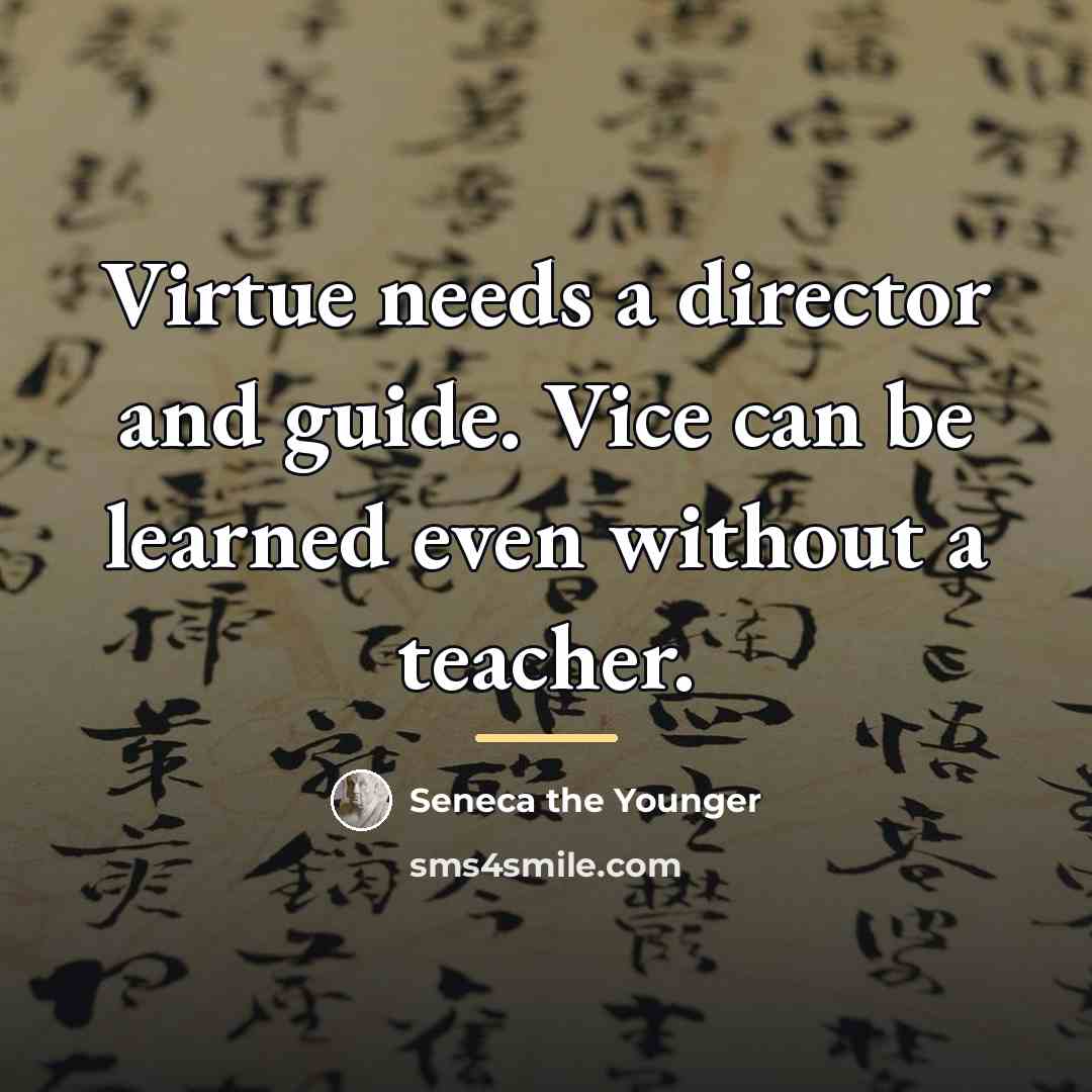 “Virtue needs a director and guide. Vice can be learned…” quote by Seneca the Younger