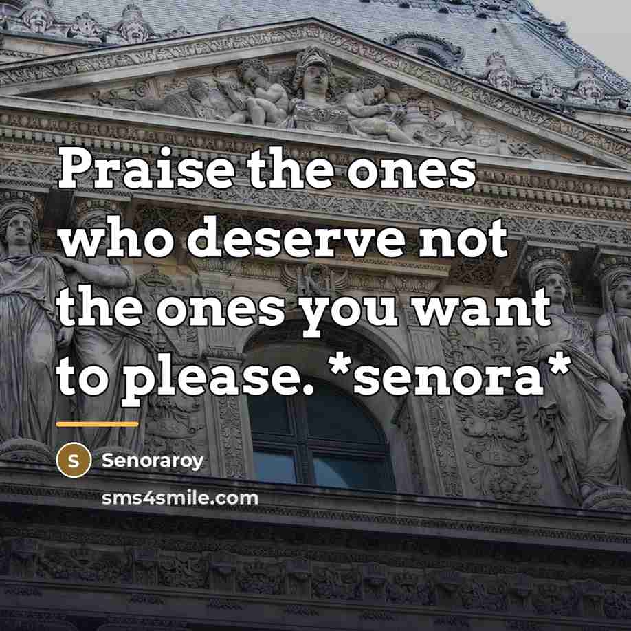 “Praise the ones who deserve not the ones you want…” quote by Senoraroy