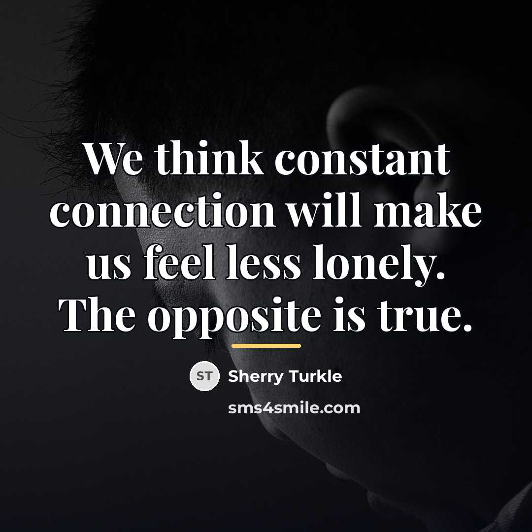 “We think constant connection will make us feel less lonely.…” quote by Sherry Turkle