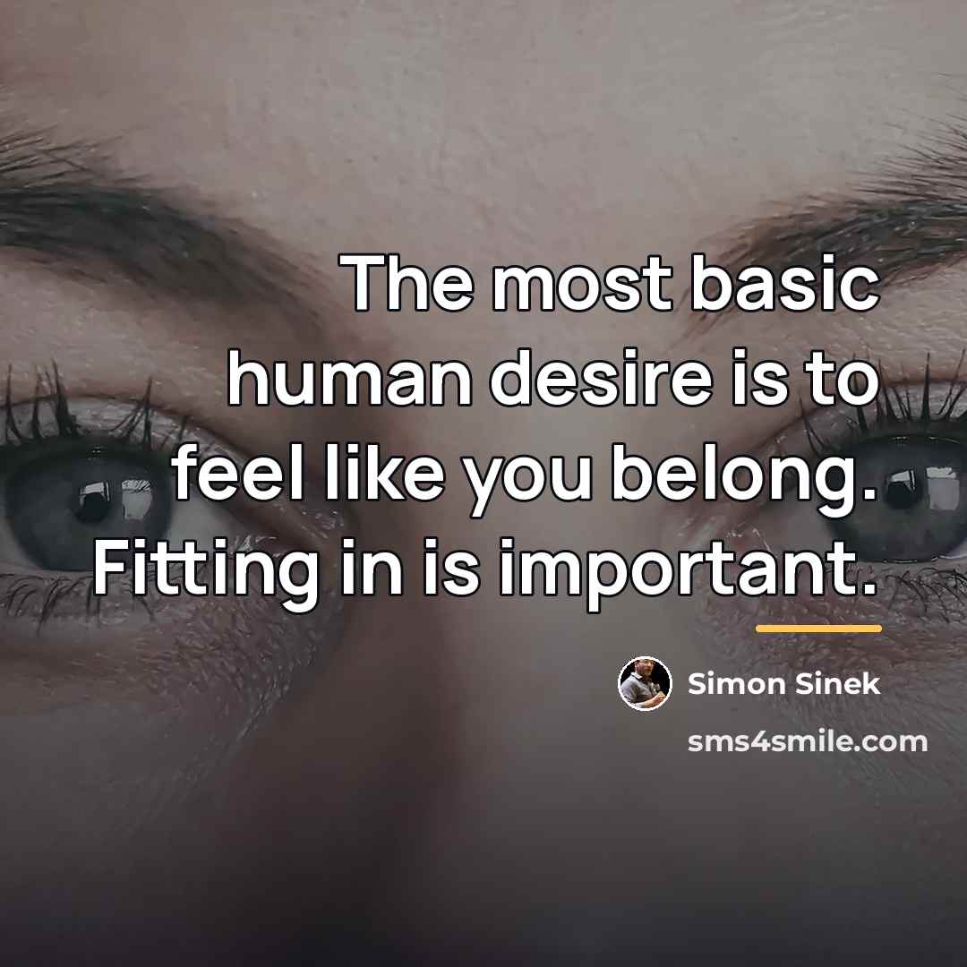 “The most basic human desire is to feel like you…” quote by Simon Sinek