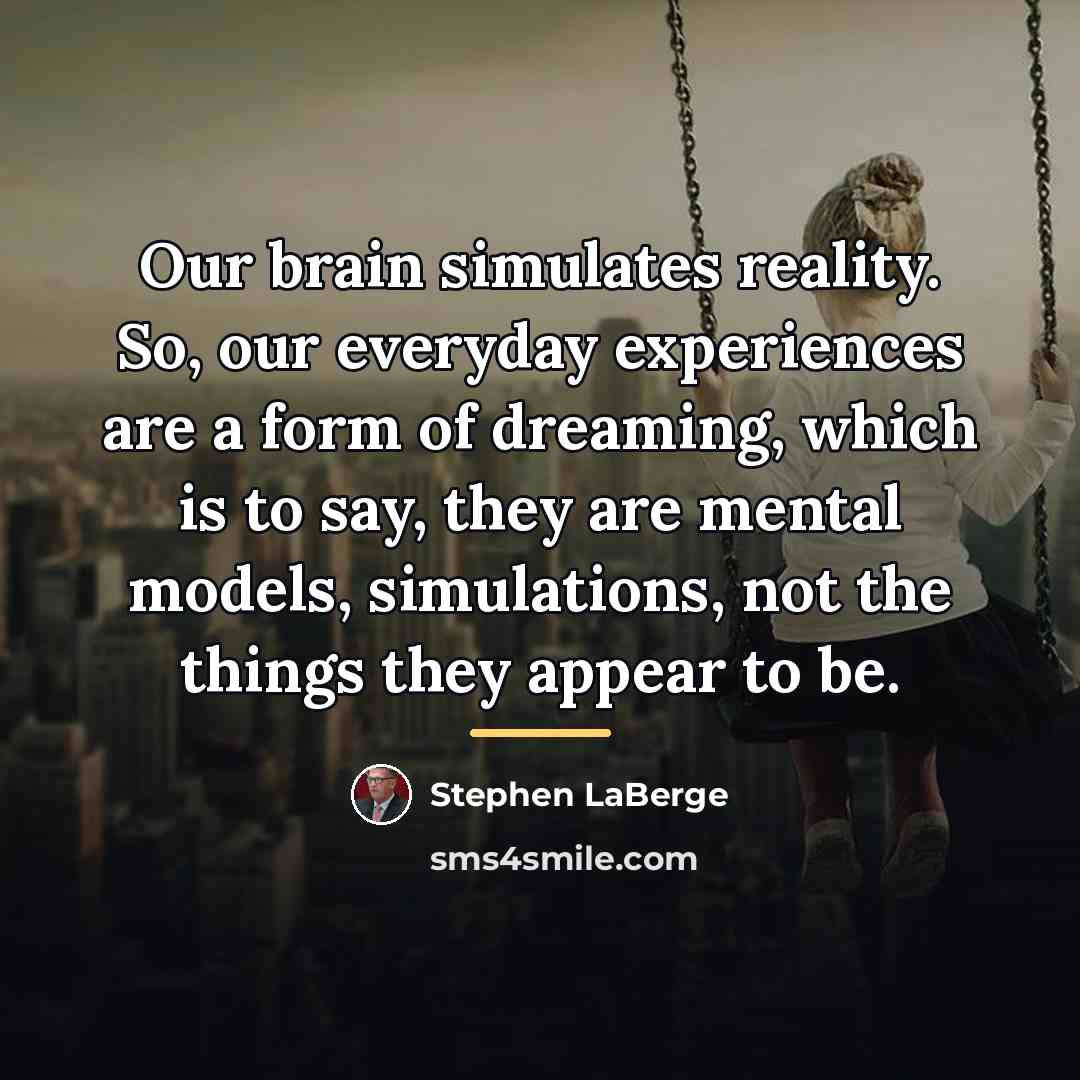 “Our brain simulates reality. So, our everyday experiences are a…” quote by Stephen LaBerge