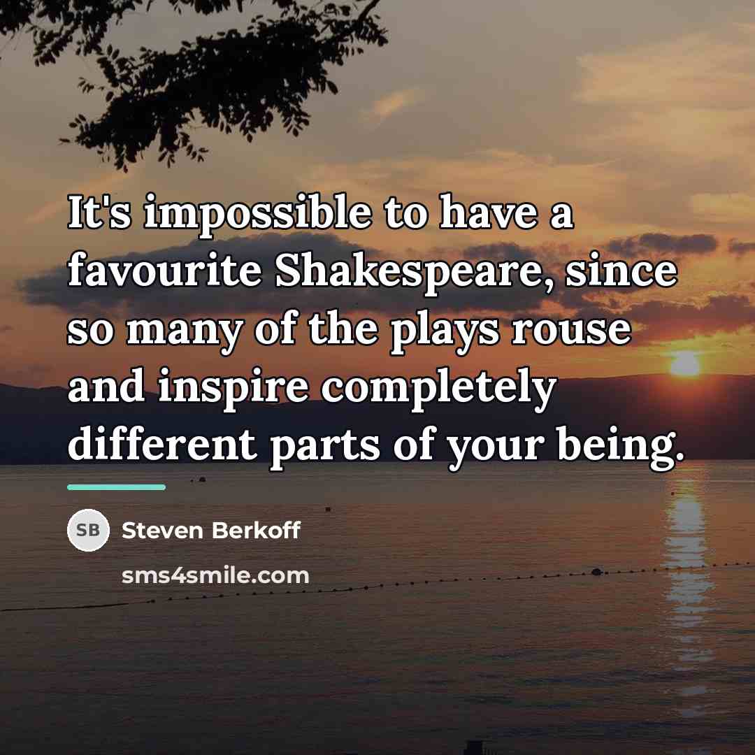 “It's impossible to have a favourite Shakespeare, since so many…” quote by Steven Berkoff