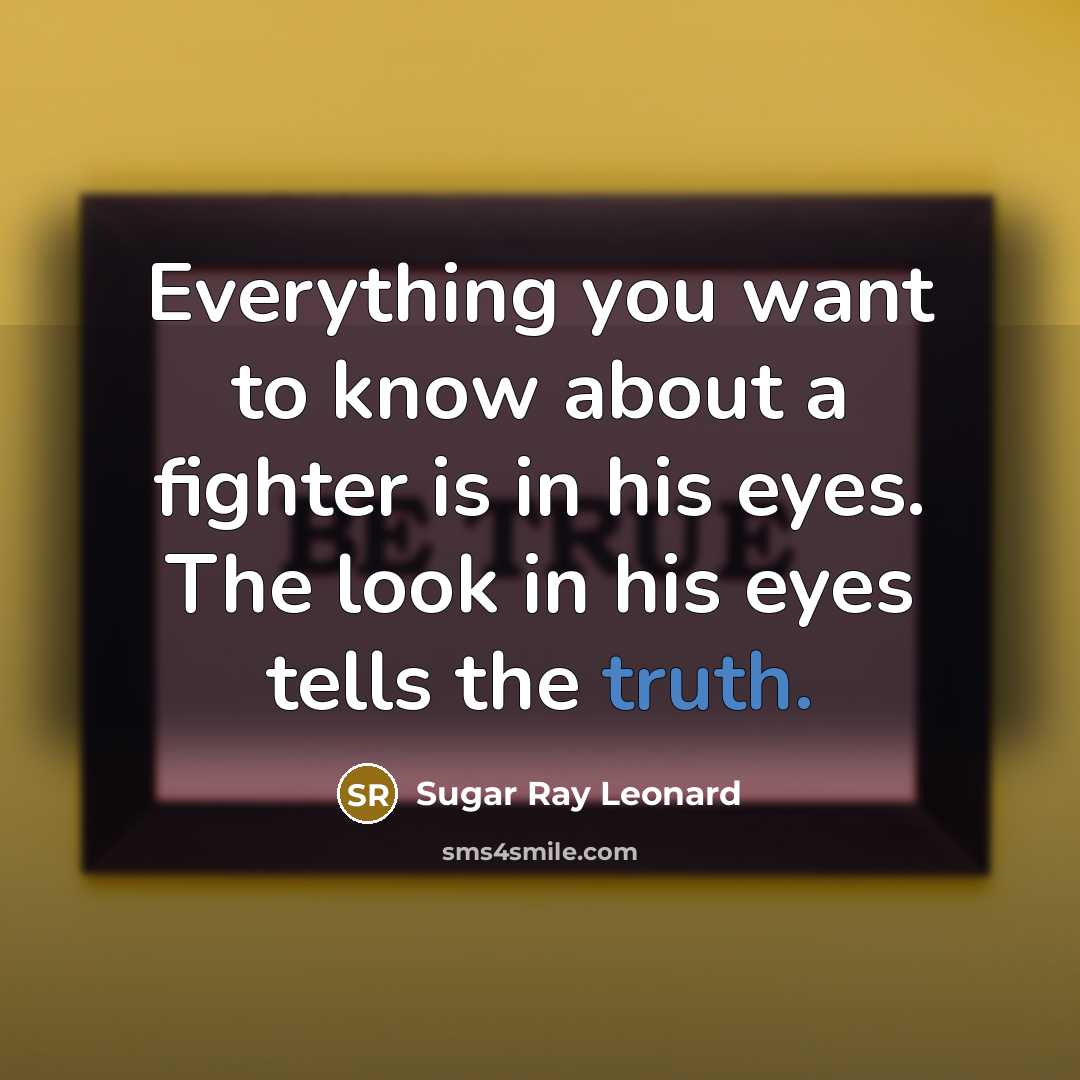 “Everything you want to know about a fighter is in…” quote by Sugar Ray Leonard