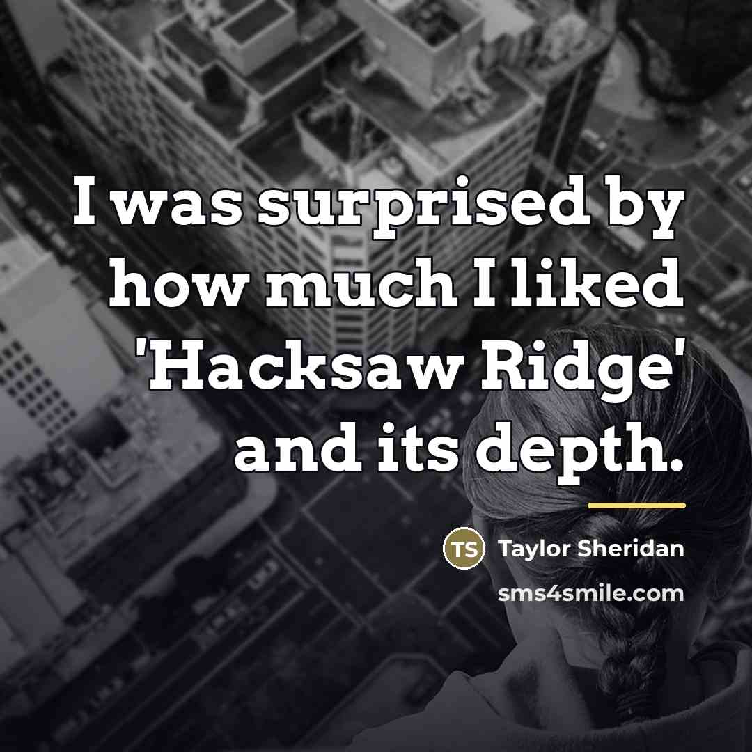 “I was surprised by how much I liked 'Hacksaw Ridge'…” quote by Taylor Sheridan