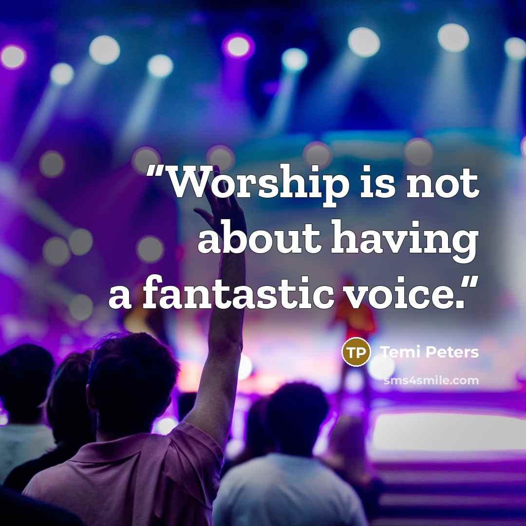 “Worship is not about having a fantastic voice.” quote by Temi Peters