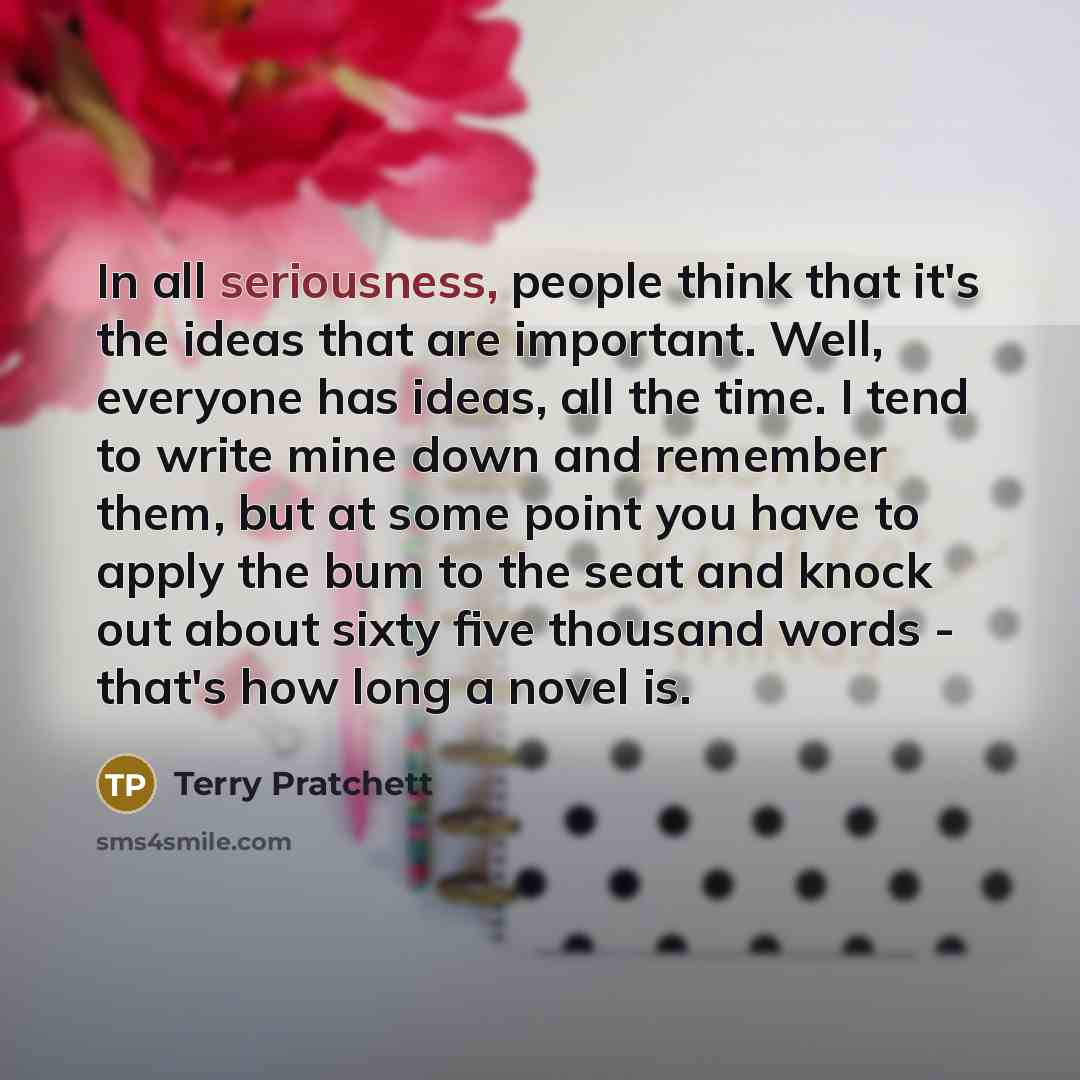 “In all seriousness, people think that it's the ideas that…” quote by Terry Pratchett