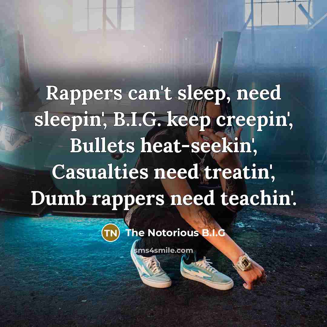 “Rappers can't sleep, need sleepin', B.I.G. keep creepin', Bullets heat-seekin',…” quote by The Notorious B.I.G